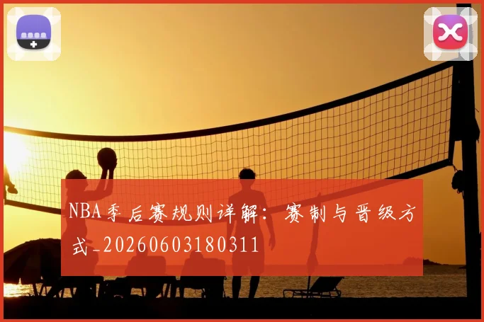 NBA季后赛规则详解:赛制与晋级方式_20260603180311
