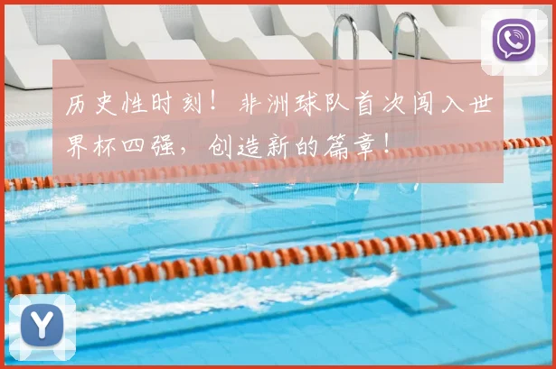 历史性时刻！非洲球队首次闯入世界杯四强，创造新的篇章！