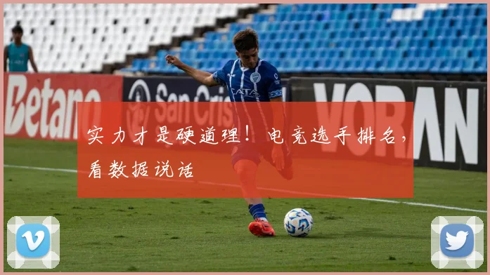实力才是硬道理！电竞选手排名，看数据说话