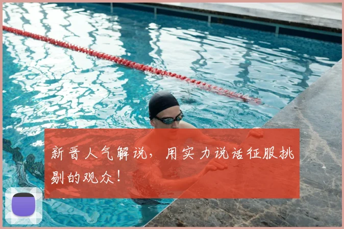 新晋人气解说，用实力说话征服挑剔的观众！